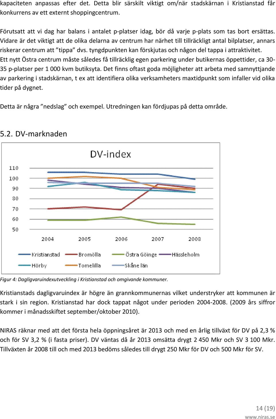 Vidare är det viktigt att de olika delarna av centrum har närhet till tillräckligt antal bilplatser, annars riskerar centrum att tippa dvs.