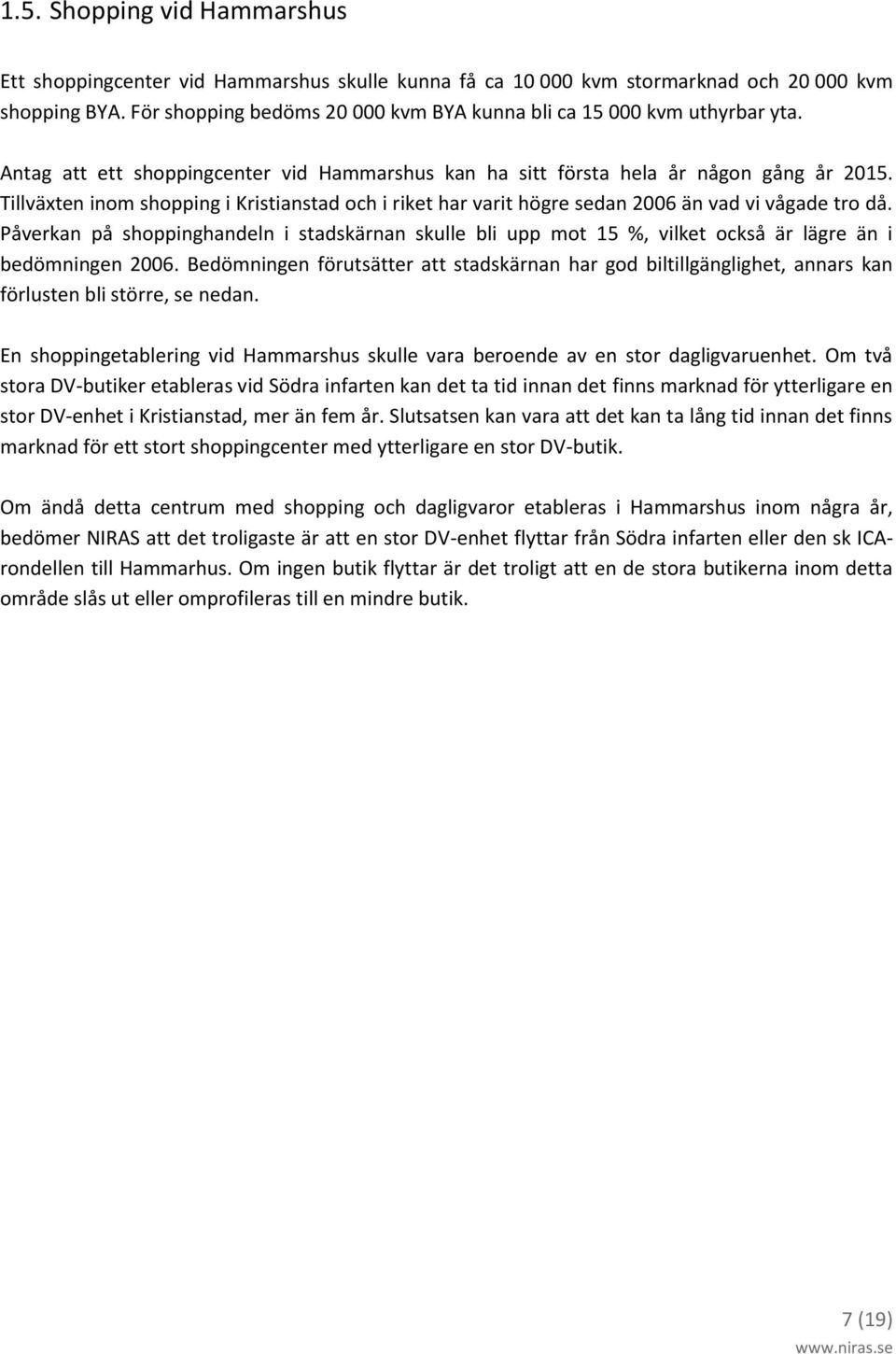 Tillväxten inom shopping i Kristianstad och i riket har varit högre sedan 2006 än vad vi vågade tro då.