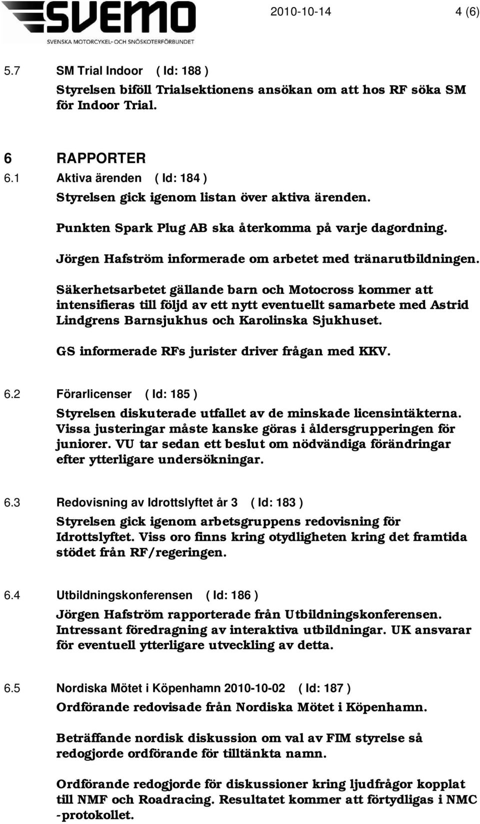 Säkerhetsarbetet gällande barn och Motocross kommer att intensifieras till följd av ett nytt eventuellt samarbete med Astrid Lindgrens Barnsjukhus och Karolinska Sjukhuset.