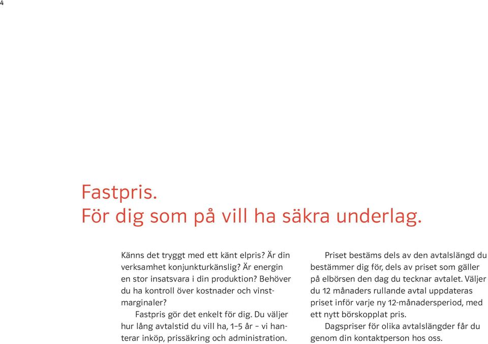 Du väljer hur lång avtalstid du vill ha, 1 5 år vi hanterar inköp, prissäkring och administration.