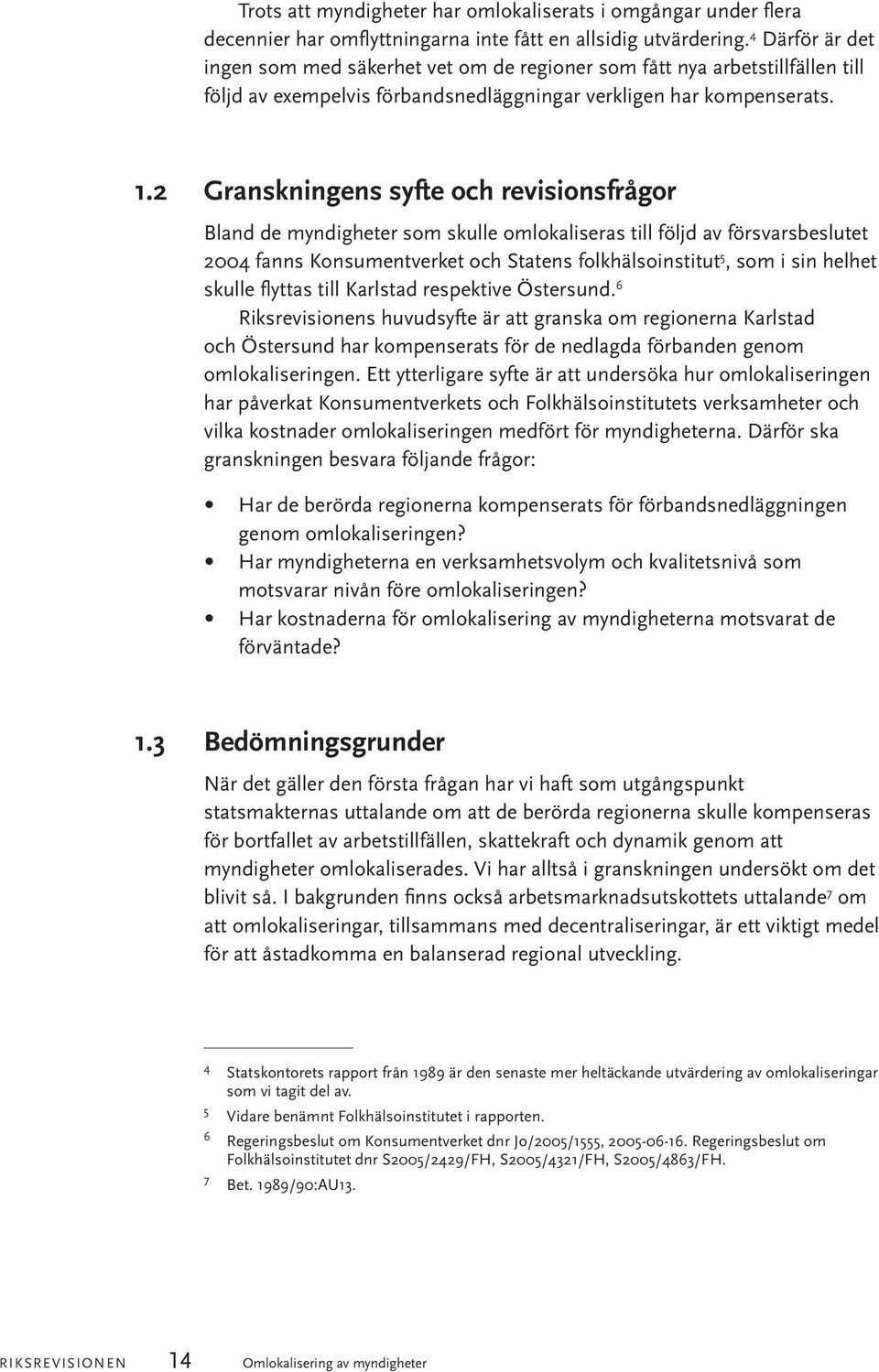 2 Granskningens syfte och revisionsfrågor Bland de myndigheter som skulle omlokaliseras till följd av försvarsbeslutet 2004 fanns Konsumentverket och Statens folkhälsoinstitut 5, som i sin helhet