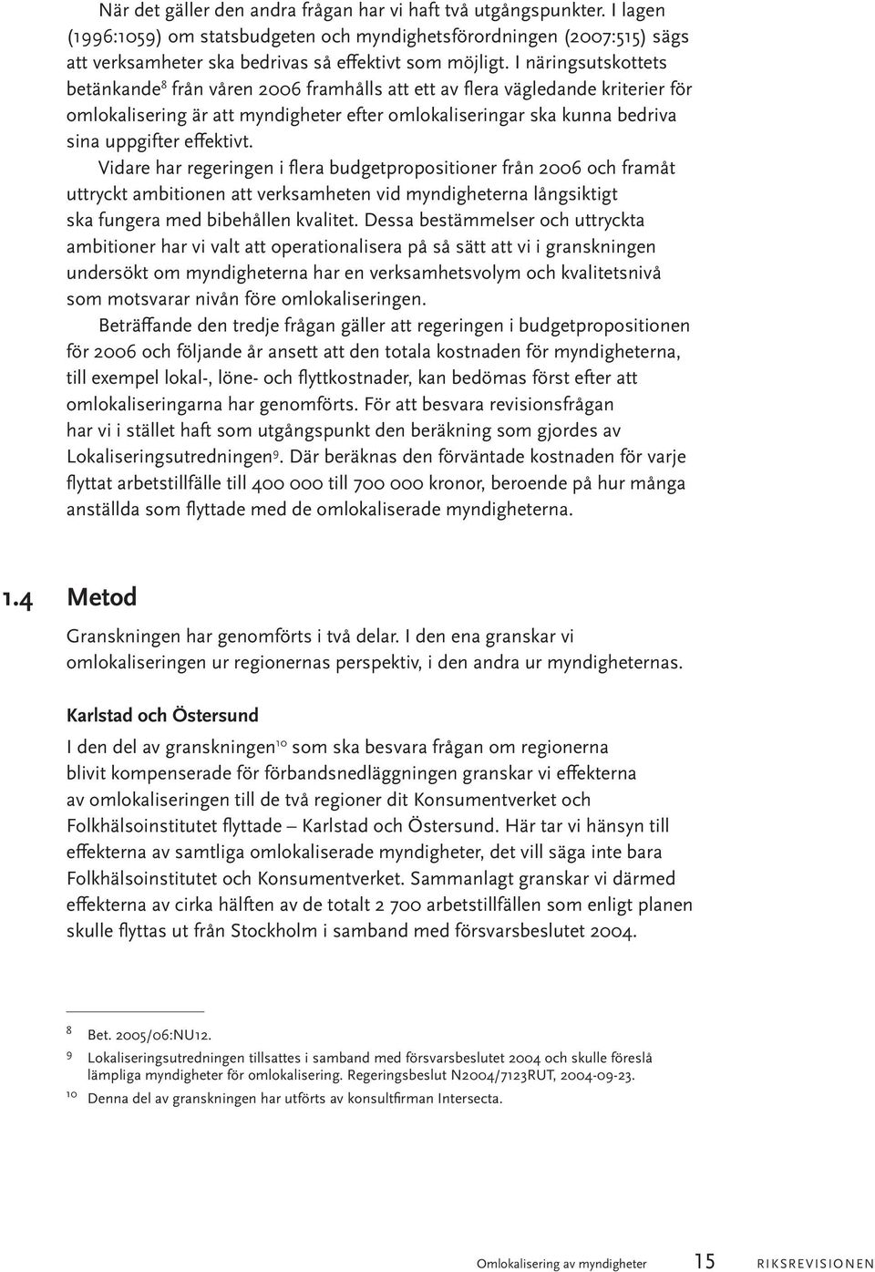 effektivt. Vidare har regeringen i flera budgetpropositioner från 2006 och framåt uttryckt ambitionen att verksamheten vid myndigheterna långsiktigt ska fungera med bibehållen kvalitet.