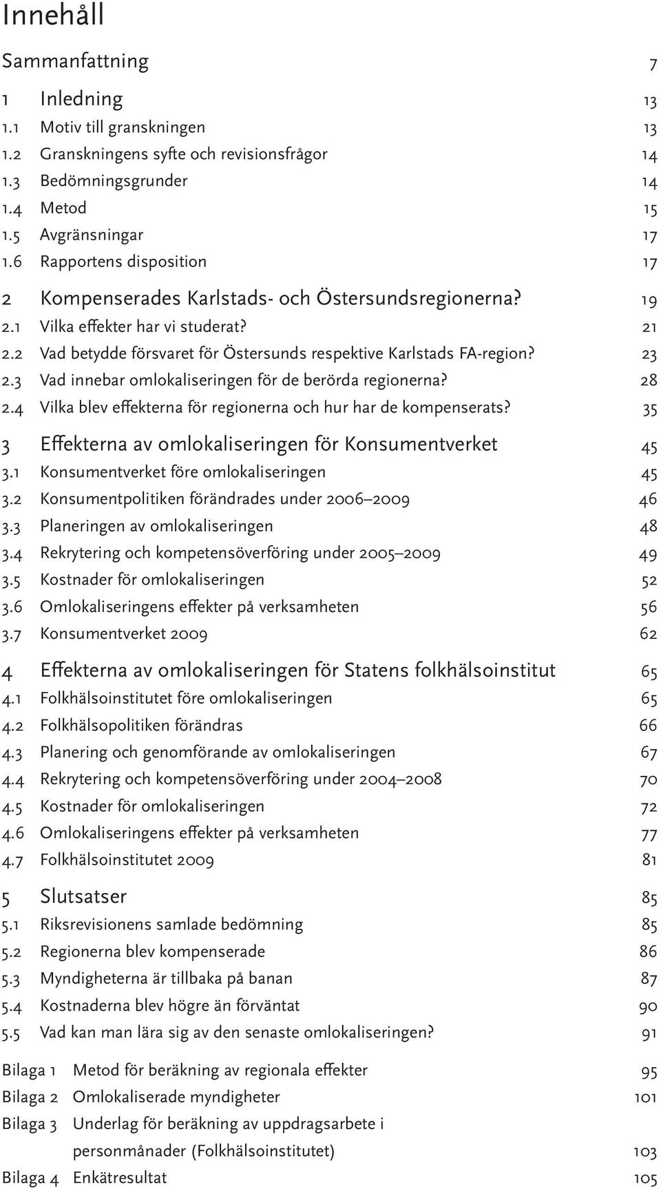 23 2.3 Vad innebar omlokaliseringen för de berörda regionerna? 28 2.4 Vilka blev effekterna för regionerna och hur har de kompenserats? 35 3 Effekterna av omlokaliseringen för Konsumentverket 45 3.