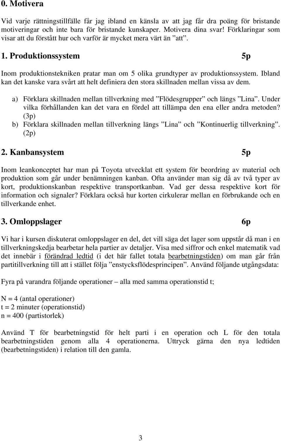 Ibland kan det kanske vara svårt att helt definiera den stora skillnaden mellan vissa av dem. a) Förklara skillnaden mellan tillverkning med Flödesgrupper och längs Lina.