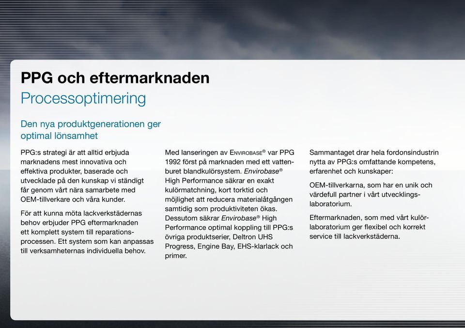 För att kunna möta lackverkstädernas behov erbjuder PPG eftermarknaden ett komplett system till reparationsprocessen. Ett system som kan anpassas till verksamheternas individuella behov.