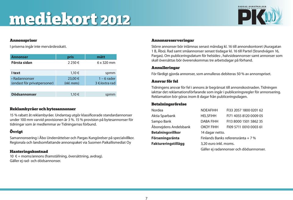 15 % provision på bytesannonser för tidningar som är medlemmar av Tidningarnas förbund. Övrigt Samannonsering i Åbo Underrättelser och Pargas Kungörelser på specialvillkor.