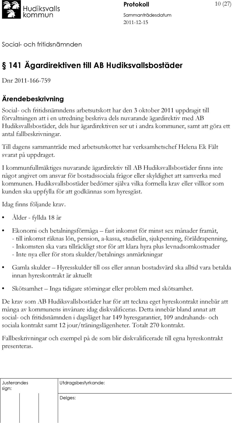 Till dagens sammanträde med arbetsutskottet har verksamhetschef Helena Ek Fält svarat på uppdraget.