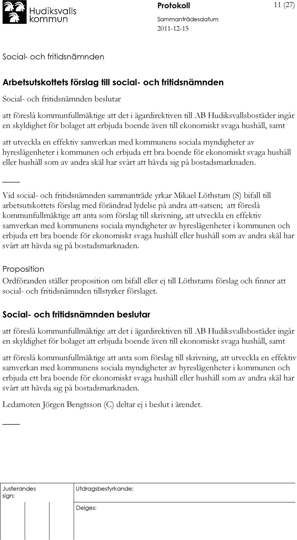 ekonomiskt svaga hushåll eller hushåll som av andra skäl har svårt att hävda sig på bostadsmarknaden.