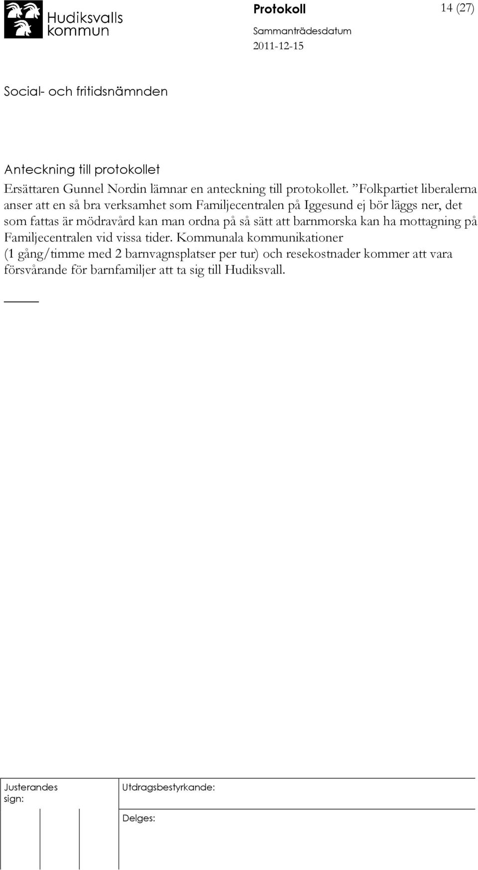 mödravård kan man ordna på så sätt att barnmorska kan ha mottagning på Familjecentralen vid vissa tider.