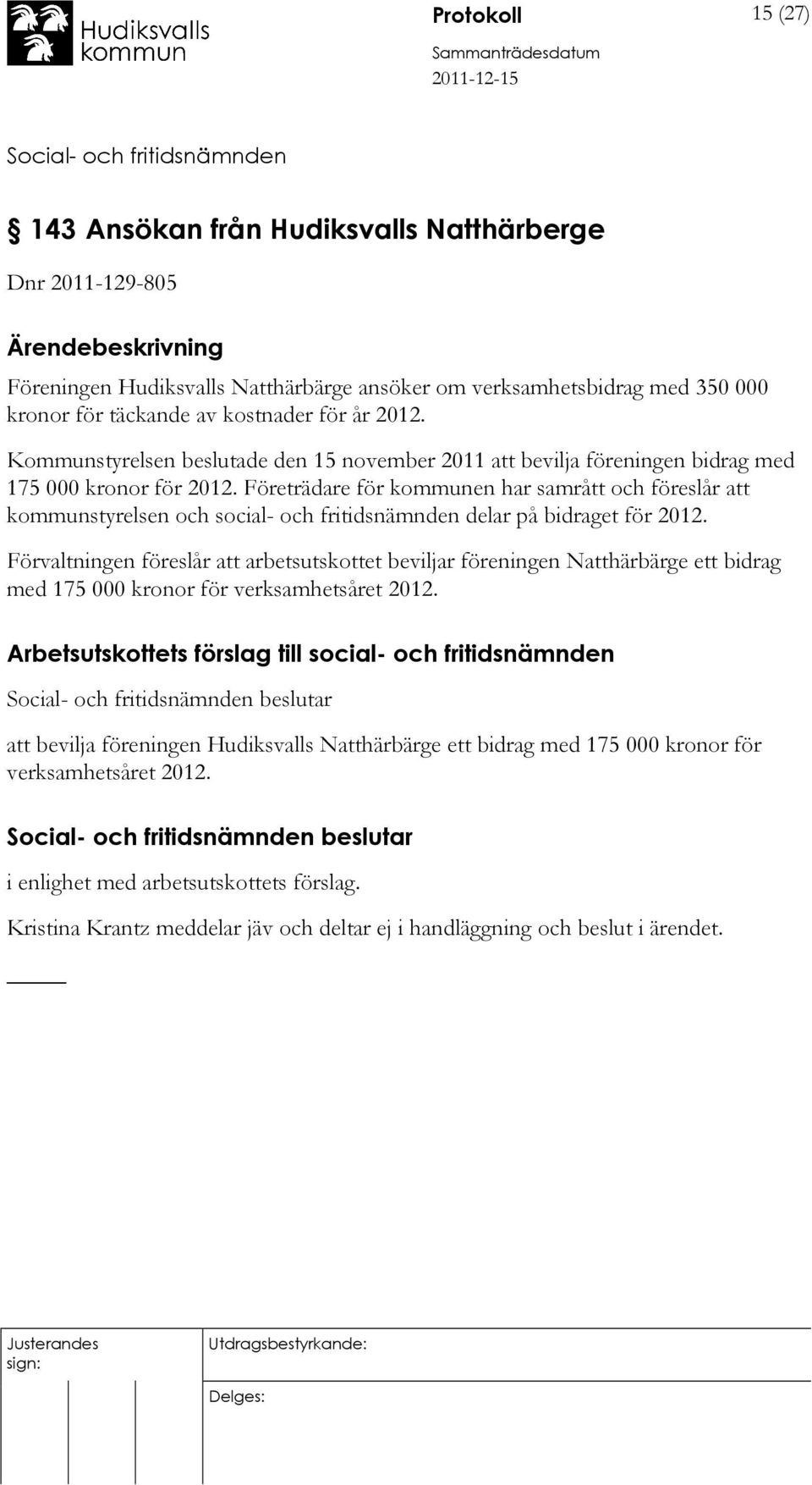 Företrädare för kommunen har samrått och föreslår att kommunstyrelsen och social- och fritidsnämnden delar på bidraget för 2012.