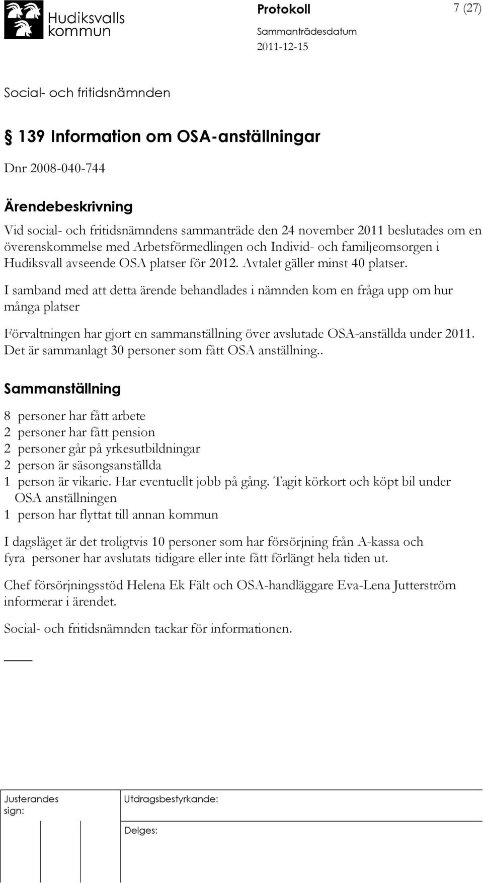 I samband med att detta ärende behandlades i nämnden kom en fråga upp om hur många platser Förvaltningen har gjort en sammanställning över avslutade OSA-anställda under 2011.