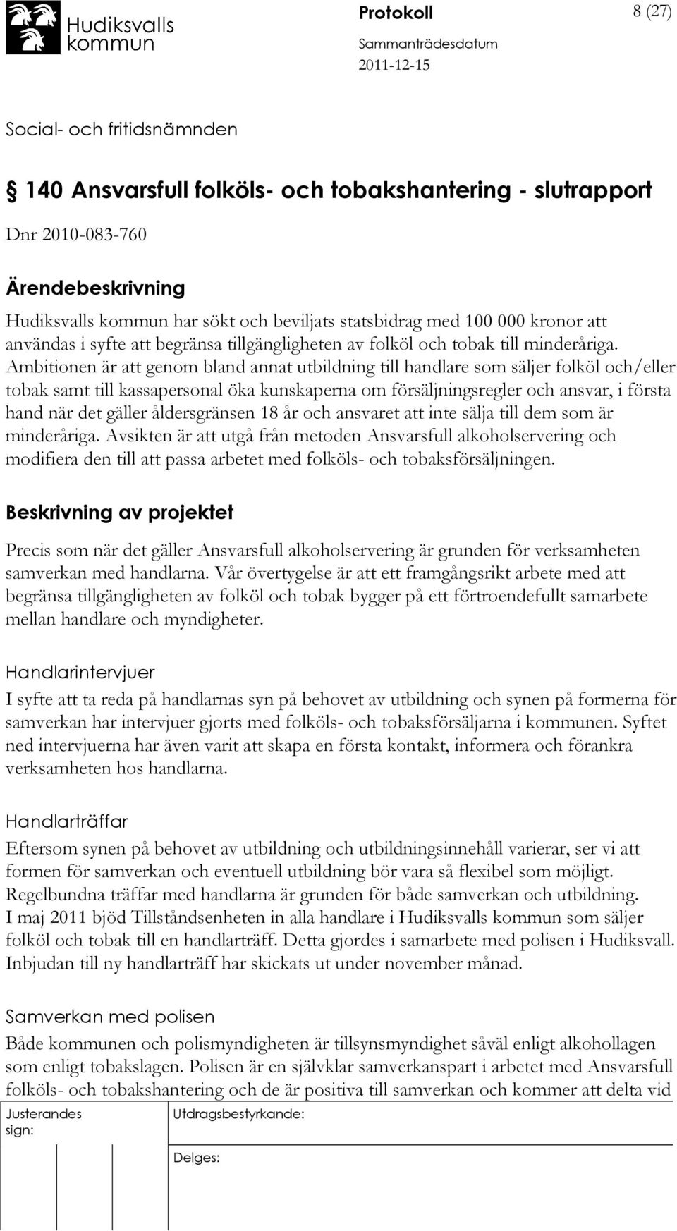 Ambitionen är att genom bland annat utbildning till handlare som säljer folköl och/eller tobak samt till kassapersonal öka kunskaperna om försäljningsregler och ansvar, i första hand när det gäller
