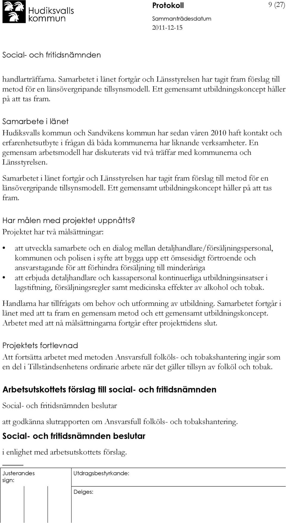 Samarbete i länet Hudiksvalls kommun och Sandvikens kommun har sedan våren 2010 haft kontakt och erfarenhetsutbyte i frågan då båda kommunerna har liknande verksamheter.