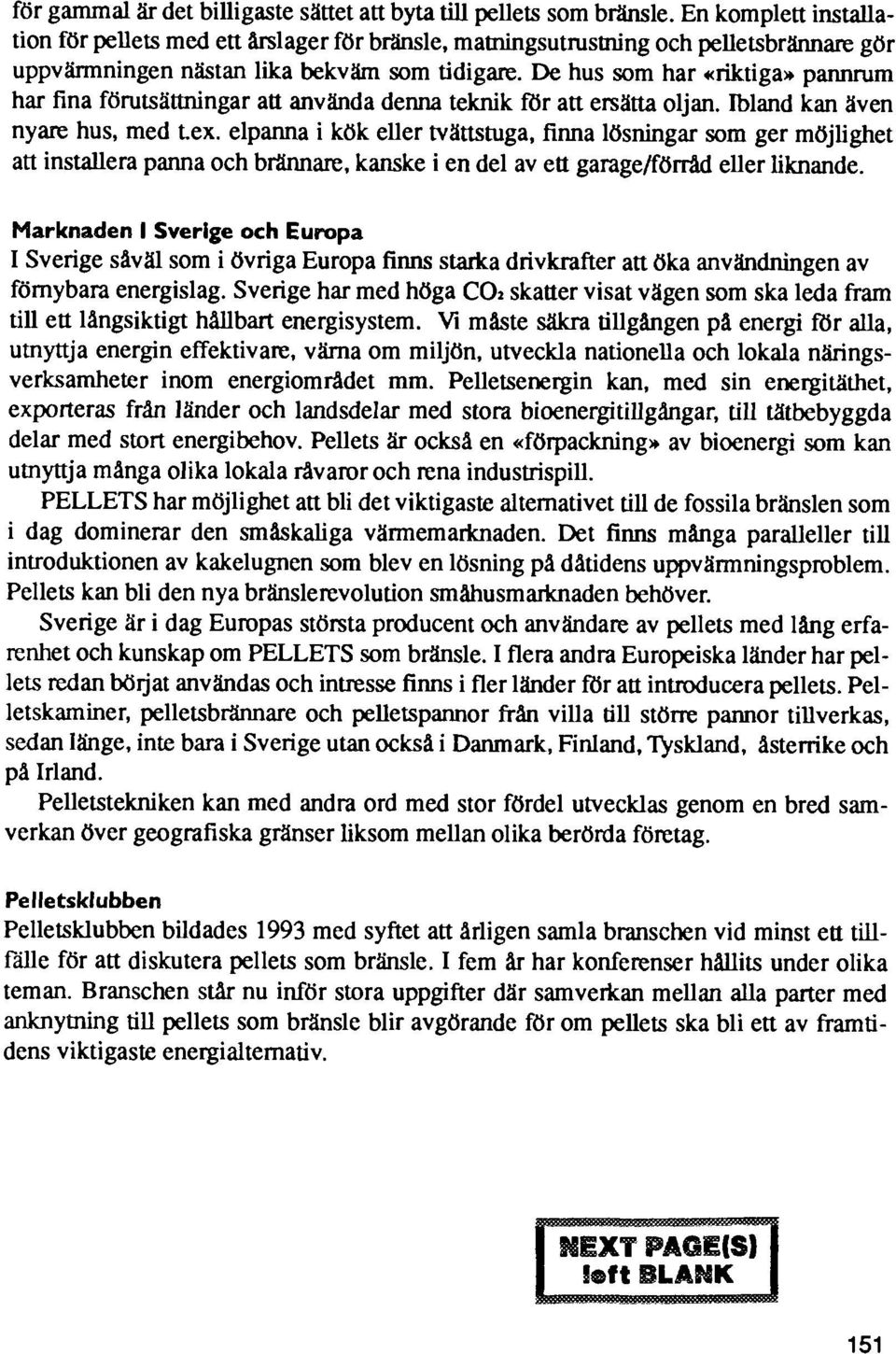 De hus som har «riktiga» pannrum har fina förutsättningar att använda denna teknik för att ersätta oljan. Ibland kan även nyare hus, med t.ex.