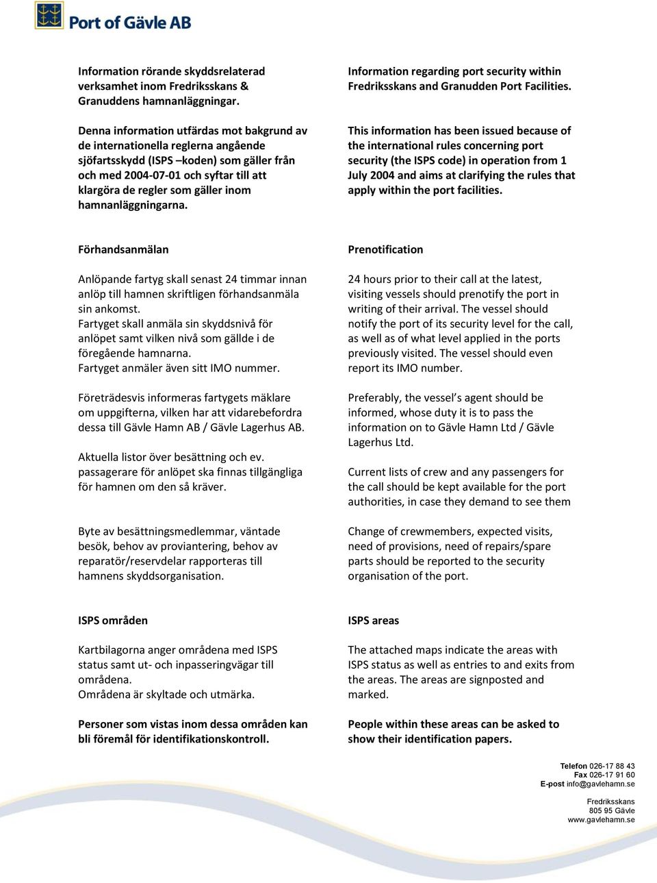 hamnanläggningarna. Information regarding port security within and Granudden Port Facilities.