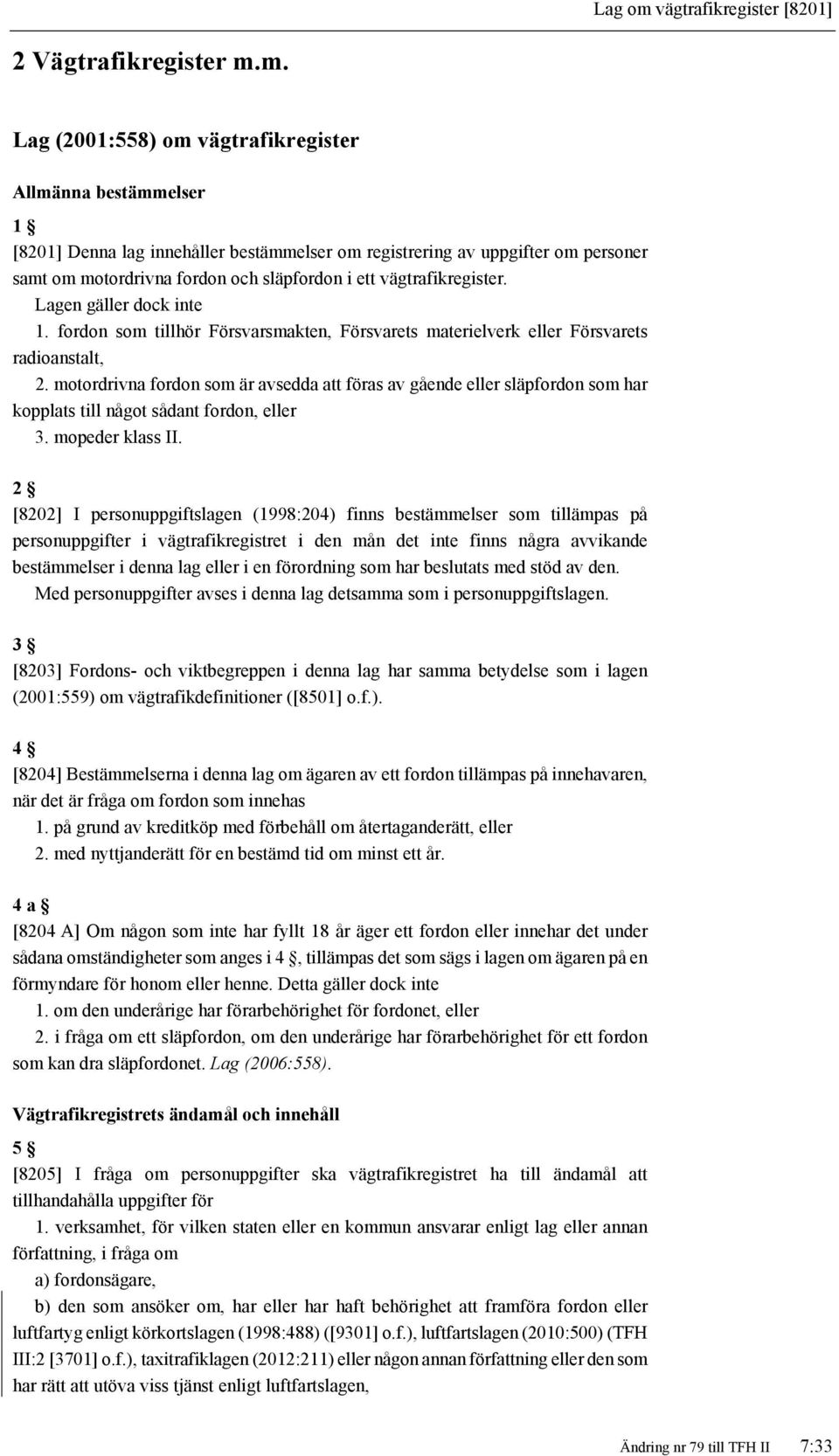 m. Lag (2001:558) om vägtrafikregister Allmänna bestämmelser 1 [8201] Denna lag innehåller bestämmelser om registrering av uppgifter om personer samt om motordrivna fordon och släpfordon i ett