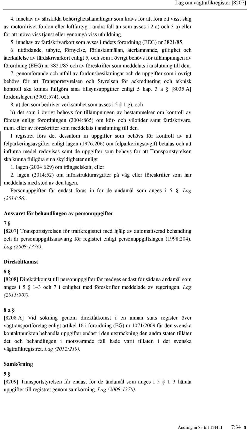 genomgå viss utbildning, 5. innehav av färdskrivarkort som avses i rådets förordning (EEG) nr 3821/85, 6.