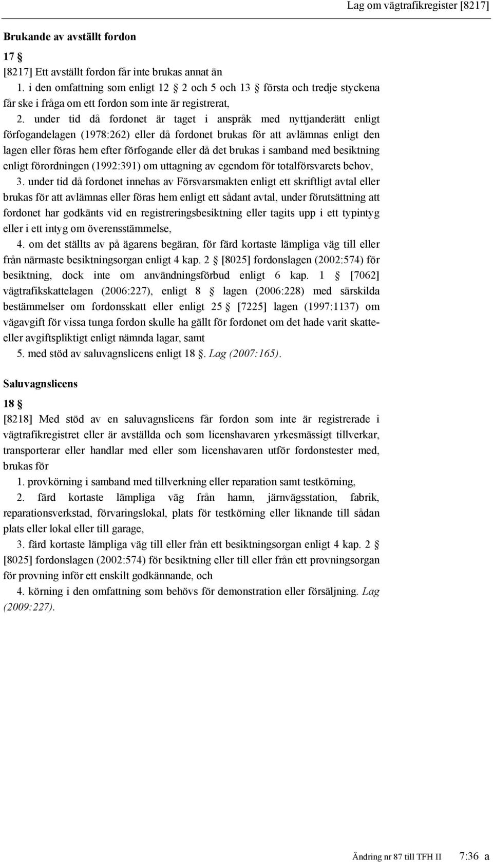 under tid då fordonet är taget i anspråk med nyttjanderätt enligt förfogandelagen (1978:262) eller då fordonet brukas för att avlämnas enligt den lagen eller föras hem efter förfogande eller då det