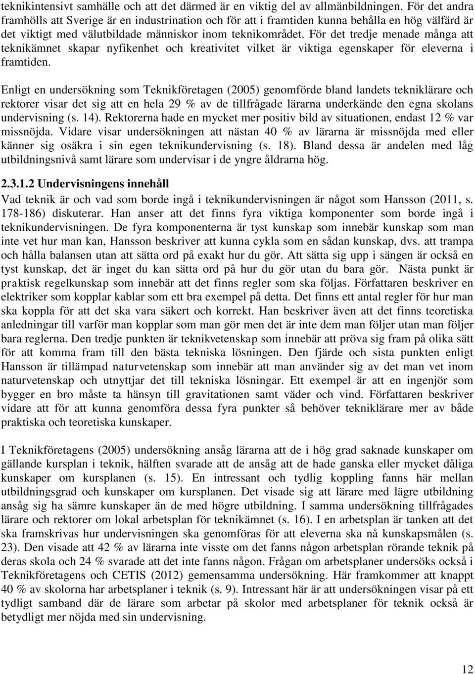 För det tredje menade många att teknikämnet skapar nyfikenhet och kreativitet vilket är viktiga egenskaper för eleverna i framtiden.