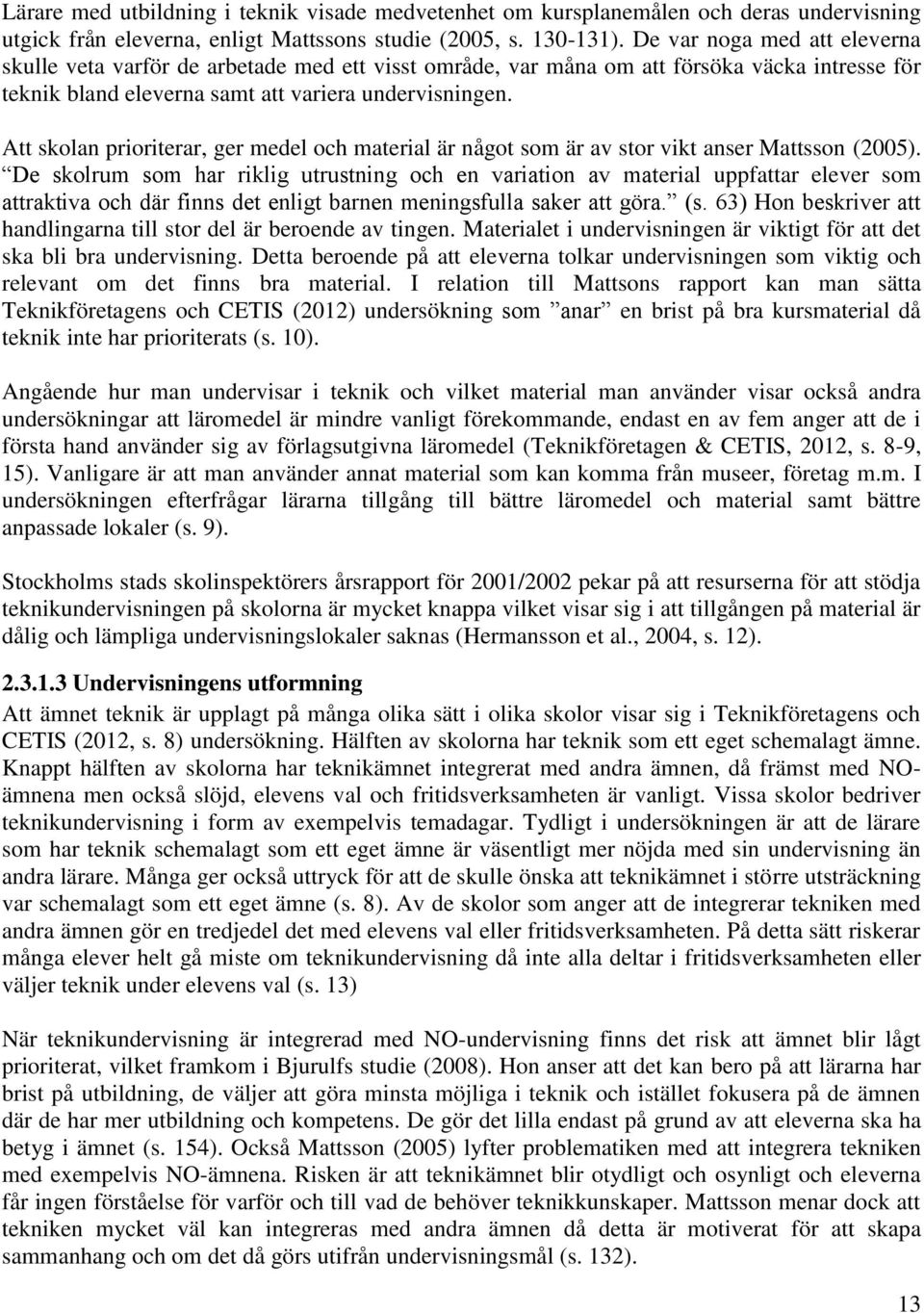 Att skolan prioriterar, ger medel och material är något som är av stor vikt anser Mattsson (2005).