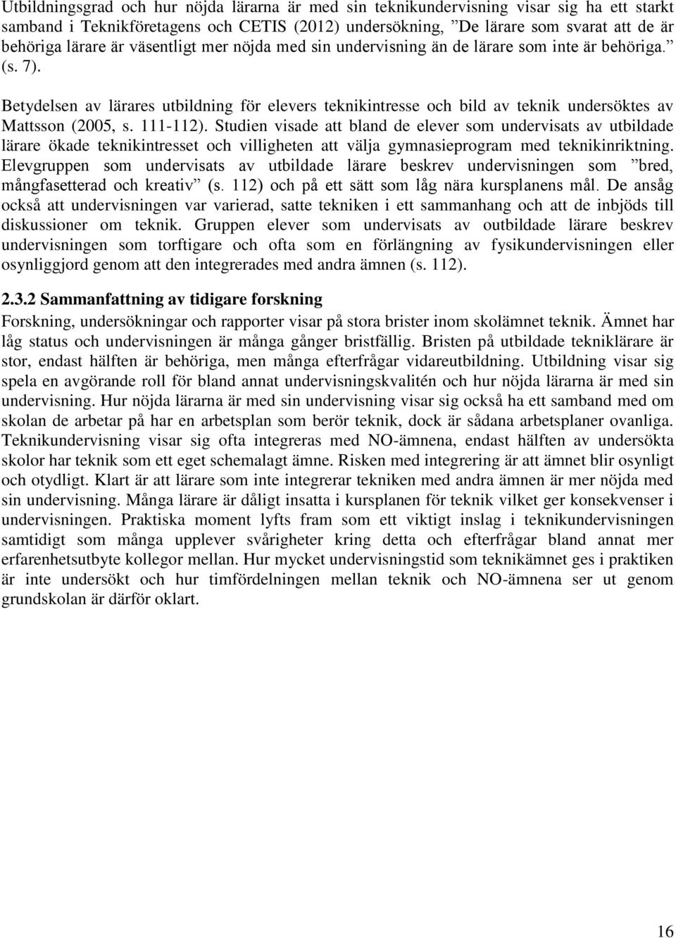 111-112). Studien visade att bland de elever som undervisats av utbildade lärare ökade teknikintresset och villigheten att välja gymnasieprogram med teknikinriktning.