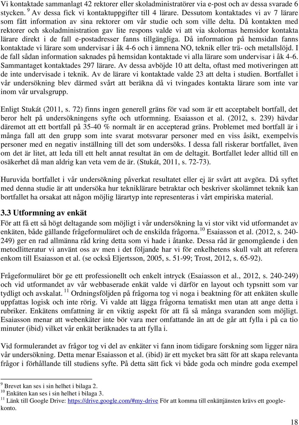Då kontakten med rektorer och skoladministration gav lite respons valde vi att via skolornas hemsidor kontakta lärare direkt i de fall e-postadresser fanns tillgängliga.