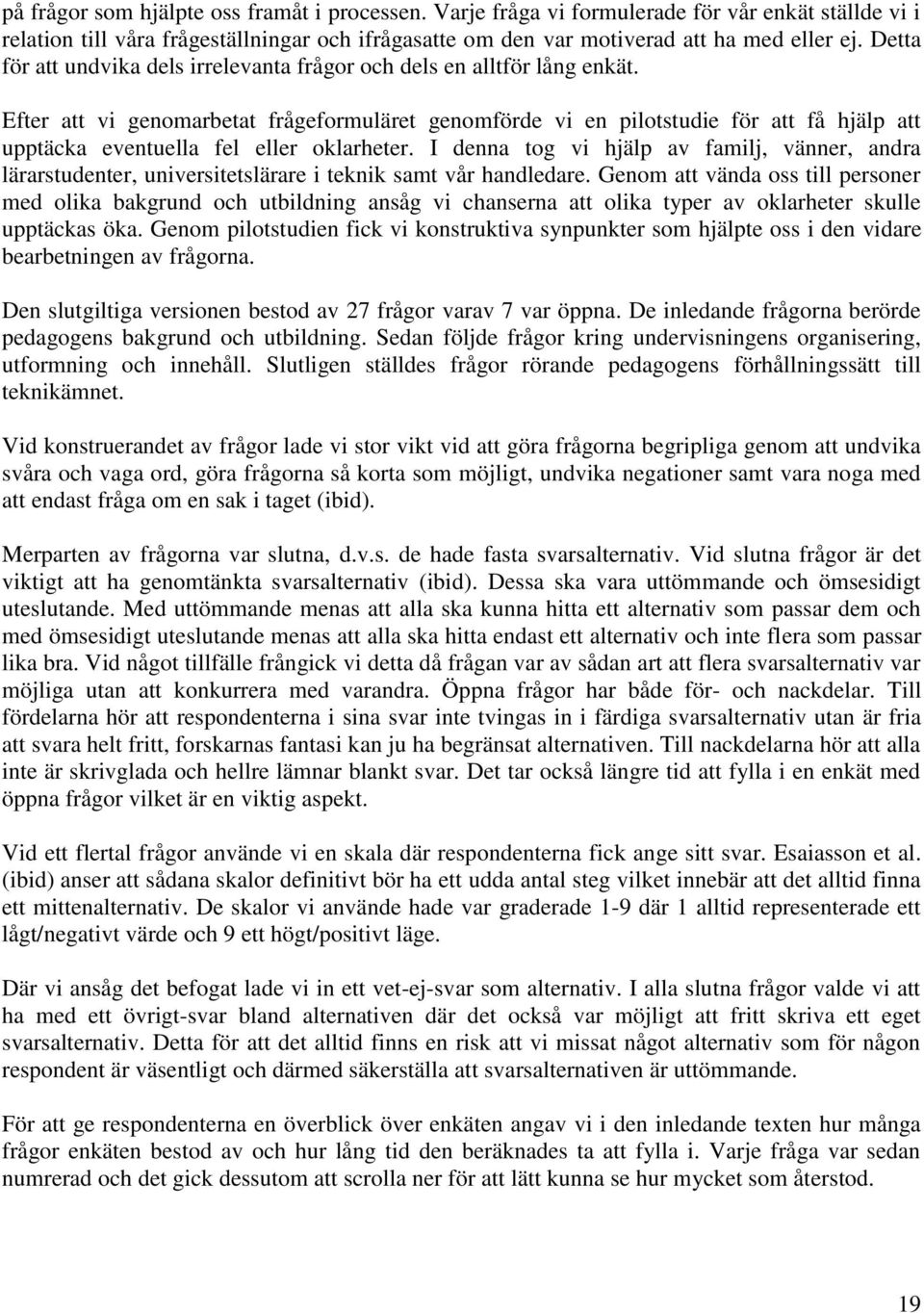 Efter att vi genomarbetat frågeformuläret genomförde vi en pilotstudie för att få hjälp att upptäcka eventuella fel eller oklarheter.