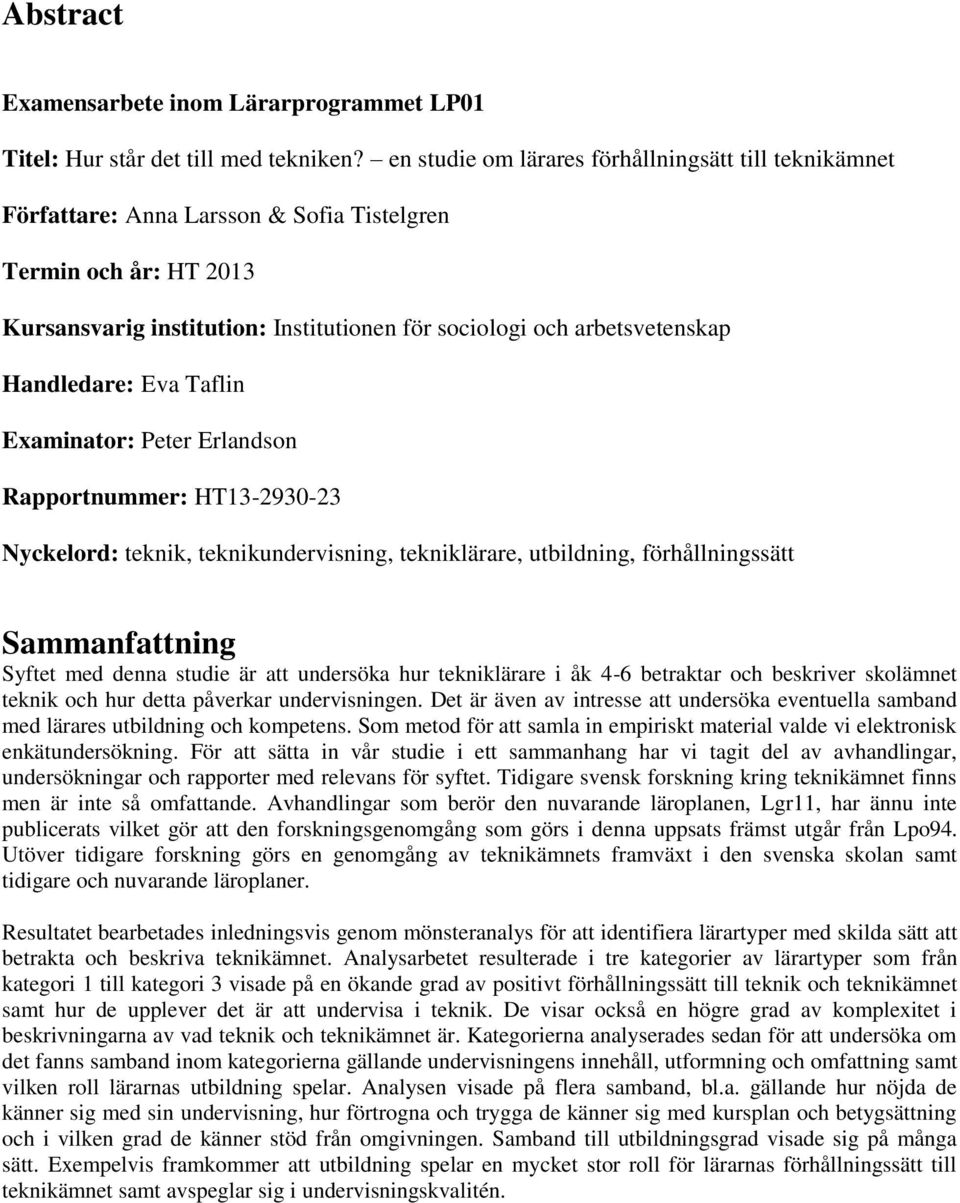 Handledare: Eva Taflin Examinator: Peter Erlandson Rapportnummer: HT13-2930-23 Nyckelord: teknik, teknikundervisning, tekniklärare, utbildning, förhållningssätt Sammanfattning Syftet med denna studie