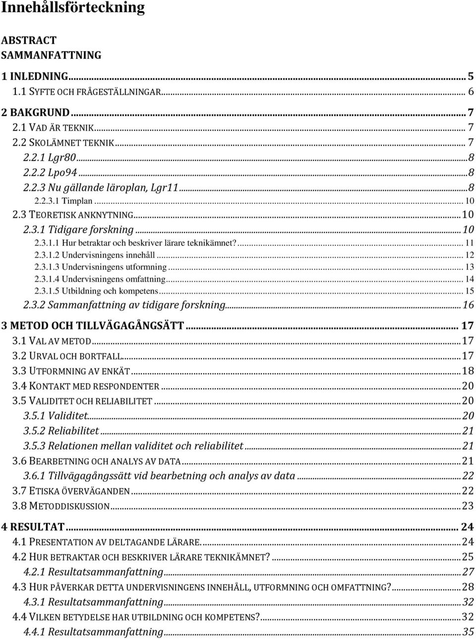 .. 13 2.3.1.4 Undervisningens omfattning... 14 2.3.1.5 Utbildning och kompetens... 15 2.3.2 Sammanfattning av tidigare forskning... 16 3 METOD OCH TILLVÄGAGÅNGSÄTT... 17 3.1 VAL AV METOD... 17 3.2 URVAL OCH BORTFALL.