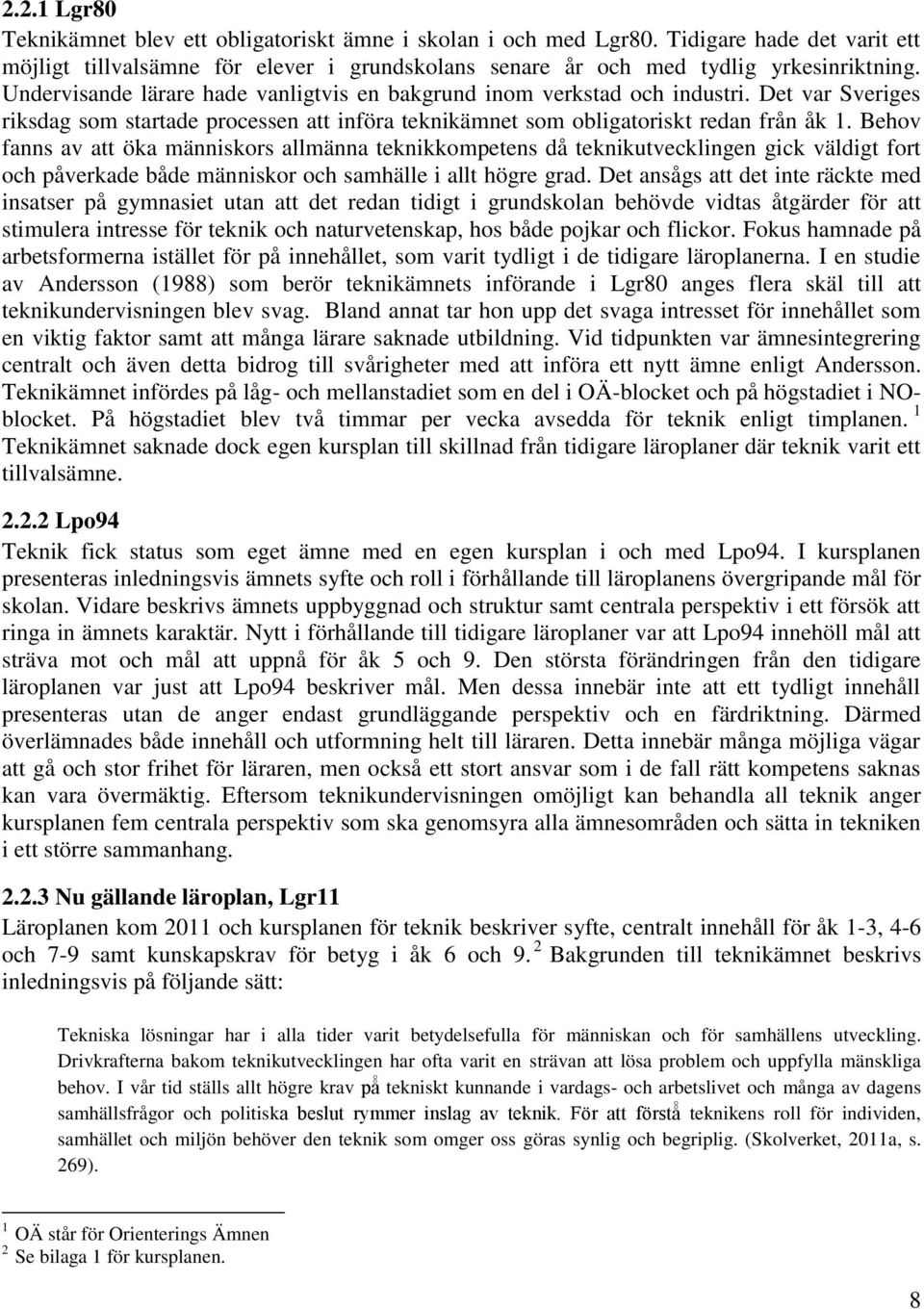 Behov fanns av att öka människors allmänna teknikkompetens då teknikutvecklingen gick väldigt fort och påverkade både människor och samhälle i allt högre grad.