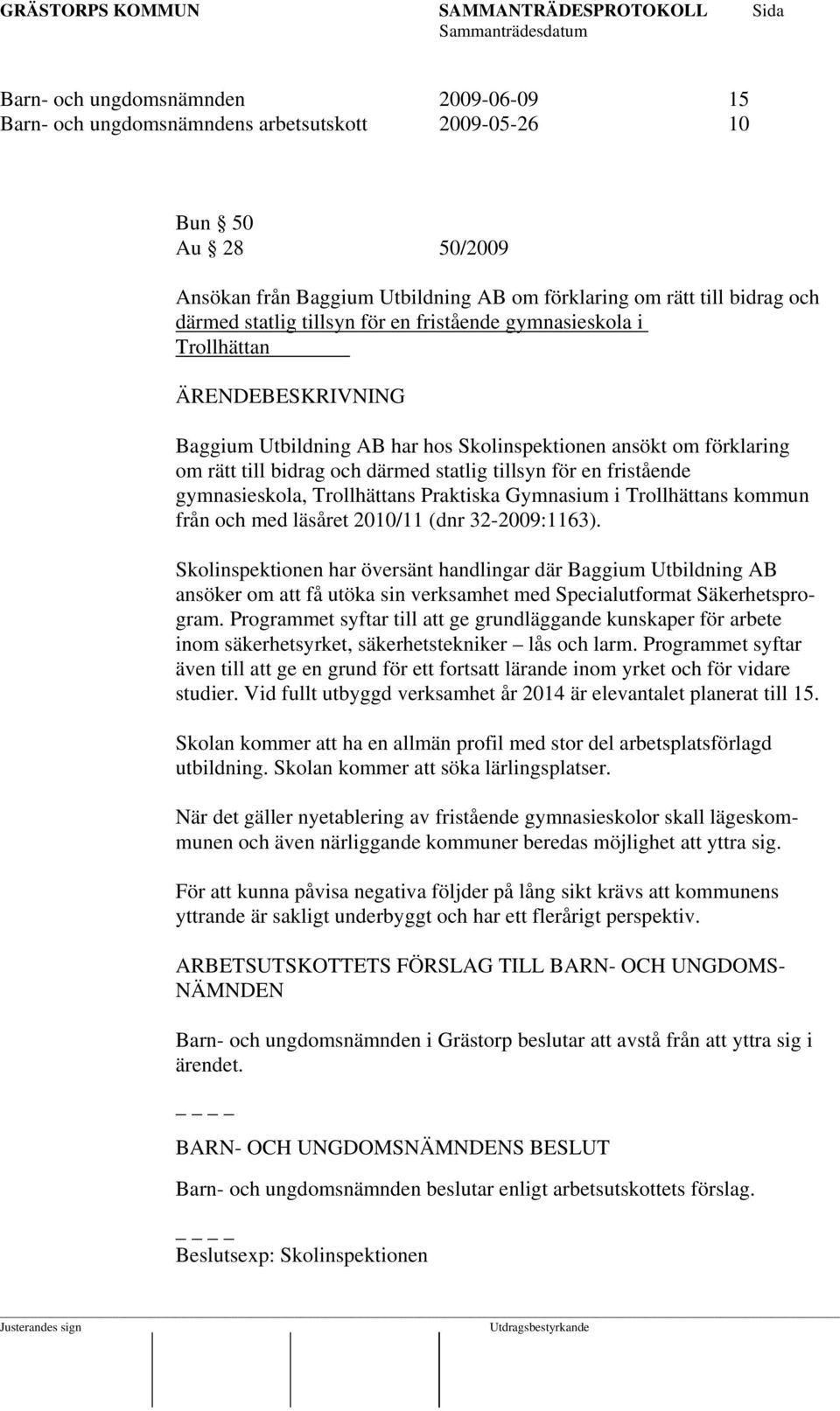 gymnasieskola, Trollhättans Praktiska Gymnasium i Trollhättans kommun från och med läsåret 2010/11 (dnr 32-2009:1163).