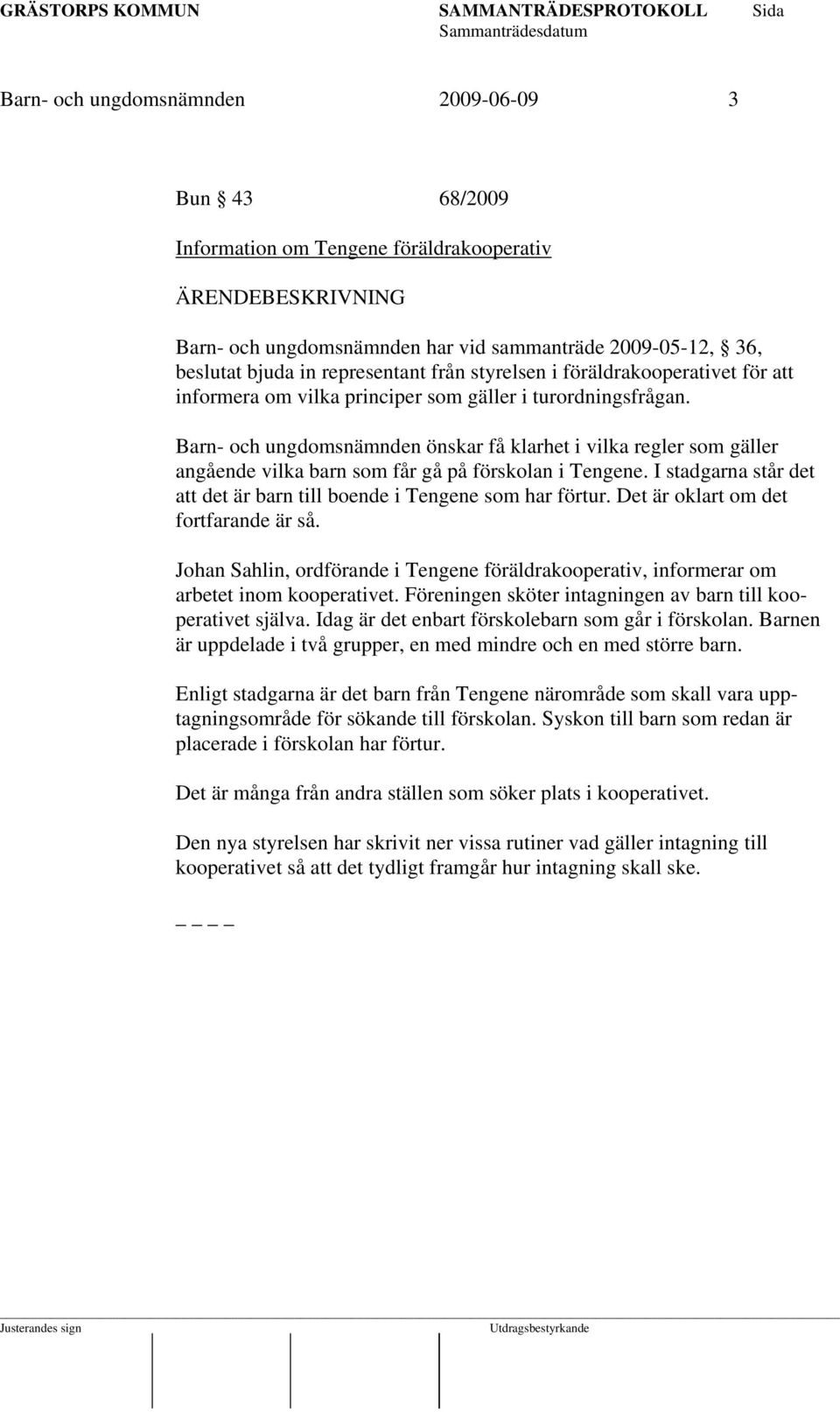 Barn- och ungdomsnämnden önskar få klarhet i vilka regler som gäller angående vilka barn som får gå på förskolan i Tengene. I stadgarna står det att det är barn till boende i Tengene som har förtur.