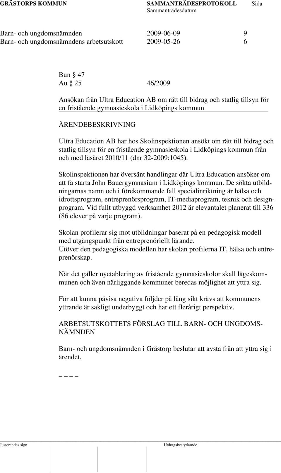 med läsåret 2010/11 (dnr 32-2009:1045). Skolinspektionen har översänt handlingar där Ultra Education ansöker om att få starta John Bauergymnasium i Lidköpings kommun.