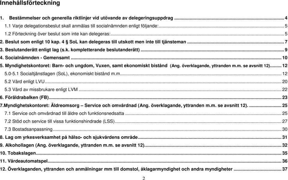 .. 9 4. Socialnämnden - Gemensamt... 10 5. Myndighetskontoret: Barn- och ungdom, Vuxen, samt ekonomiskt bistånd (Ang. överklagande, yttranden m.m. se avsnitt 12)... 12 5.0-5.