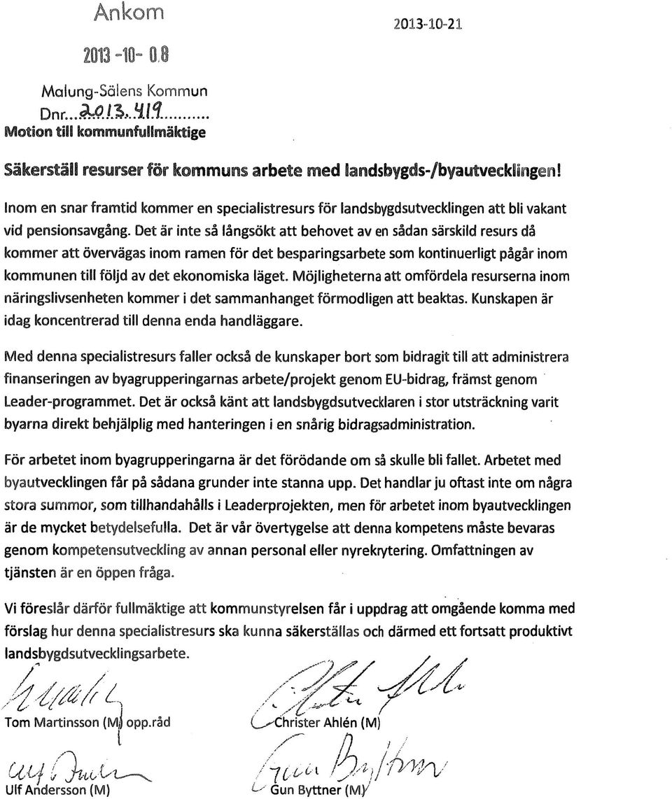Det är inte så långsökt att behovet av en sådan särskild resurs då kommer att övervägas inom ramen för det besparingsarbete som kontinuerligt pågår inom kommunen till följd av det ekonomiska läget.