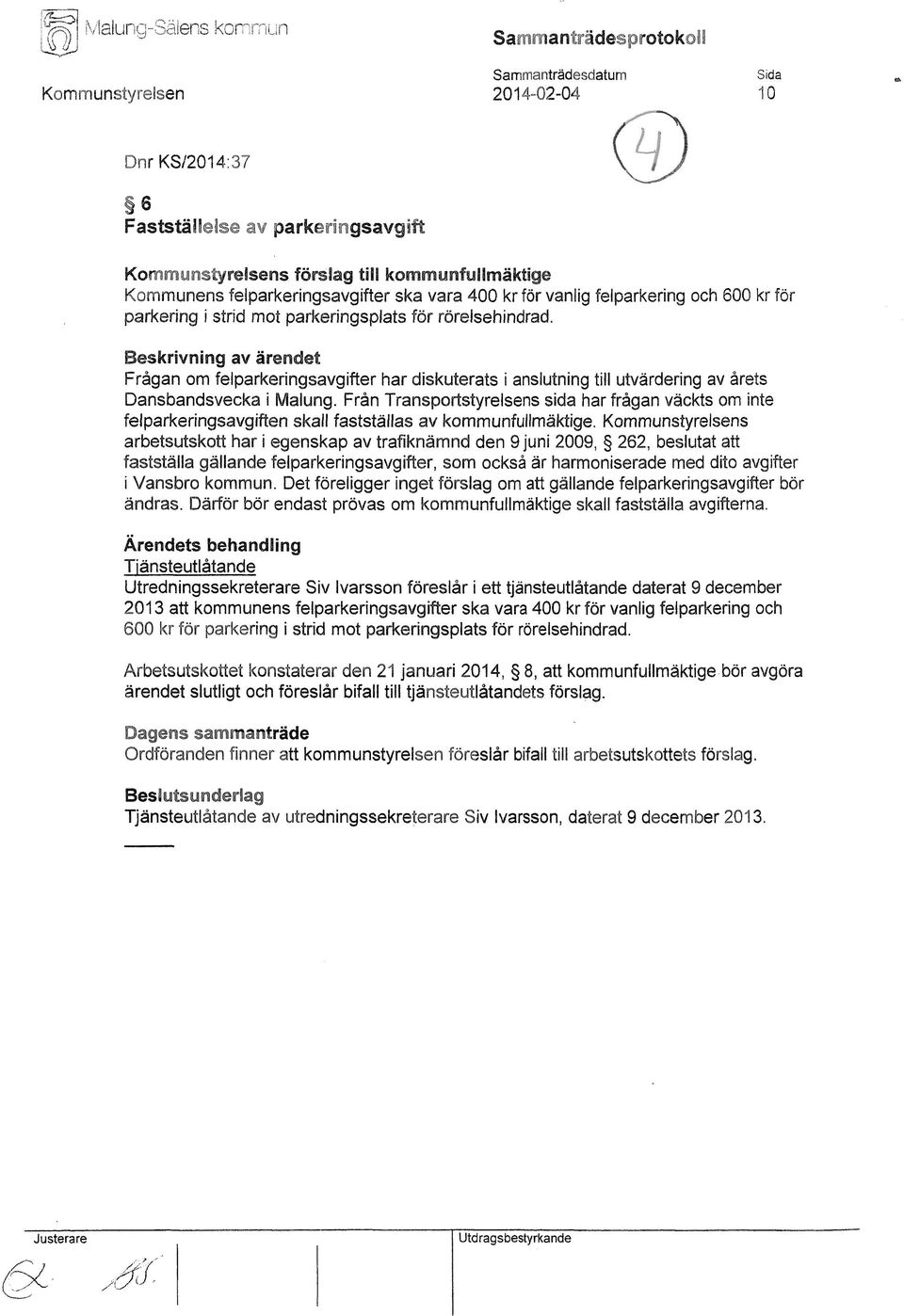 Beskrivning av ärendet Frågan om felparkeringsavgifter har diskuterats i anslutning till utvärdering av årets Dansbandsvecka i Malung.