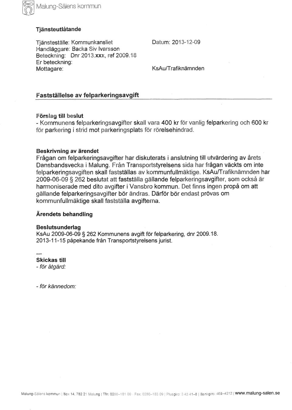 parkering i strid mot parkeringsplats för rörelsehindrad. Beskrivning av ärendet Frågan om felparkeringsavgifter har diskuterats i anslutning till utvärdering av årets Dansbandsvecka i Malung.