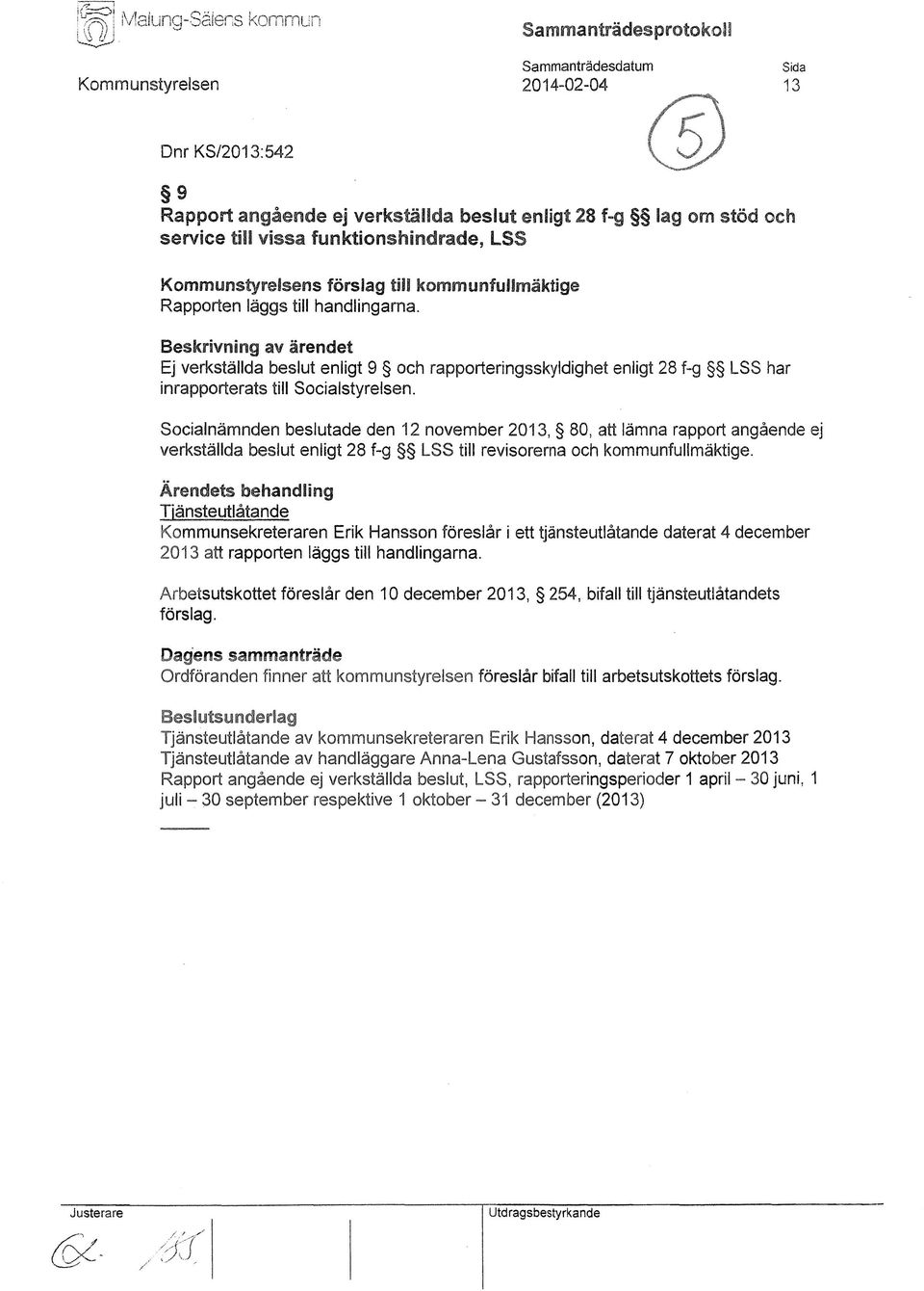 Beskrivning av ärendet Ej verkställda beslut enligt 9 och rapporteringsskyldighet enligt 28 f-g LSS har inrapporterats till Socialstyrelsen.