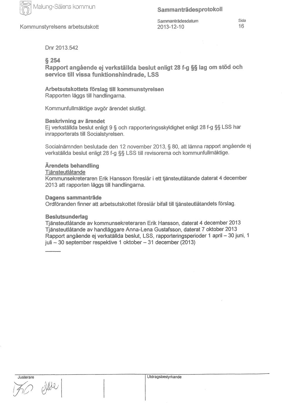 Beskrivning av ärendet Ej verkställda beslut enligt 9 och rapporteringsskyldighet enligt 28 f-g LSS har inrapporterats till Socialstyrelsen.