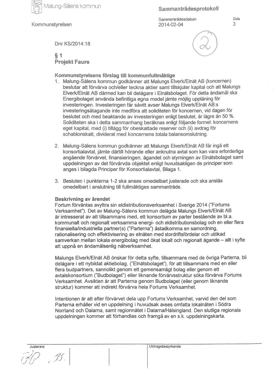 Elnätsbolaget. För detta ändamål ska Energibolaget använda befintliga egna medel jämte möjlig upplåning för investeringen.