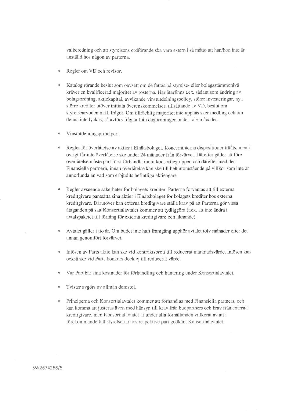 sådant som ändring av bolagsordning, aktiekapital, avvikande vinstutdelningspolicy, större investeringar", nya större krediter utöver initiala överenskommelser, tillsättande av VD, beslut om