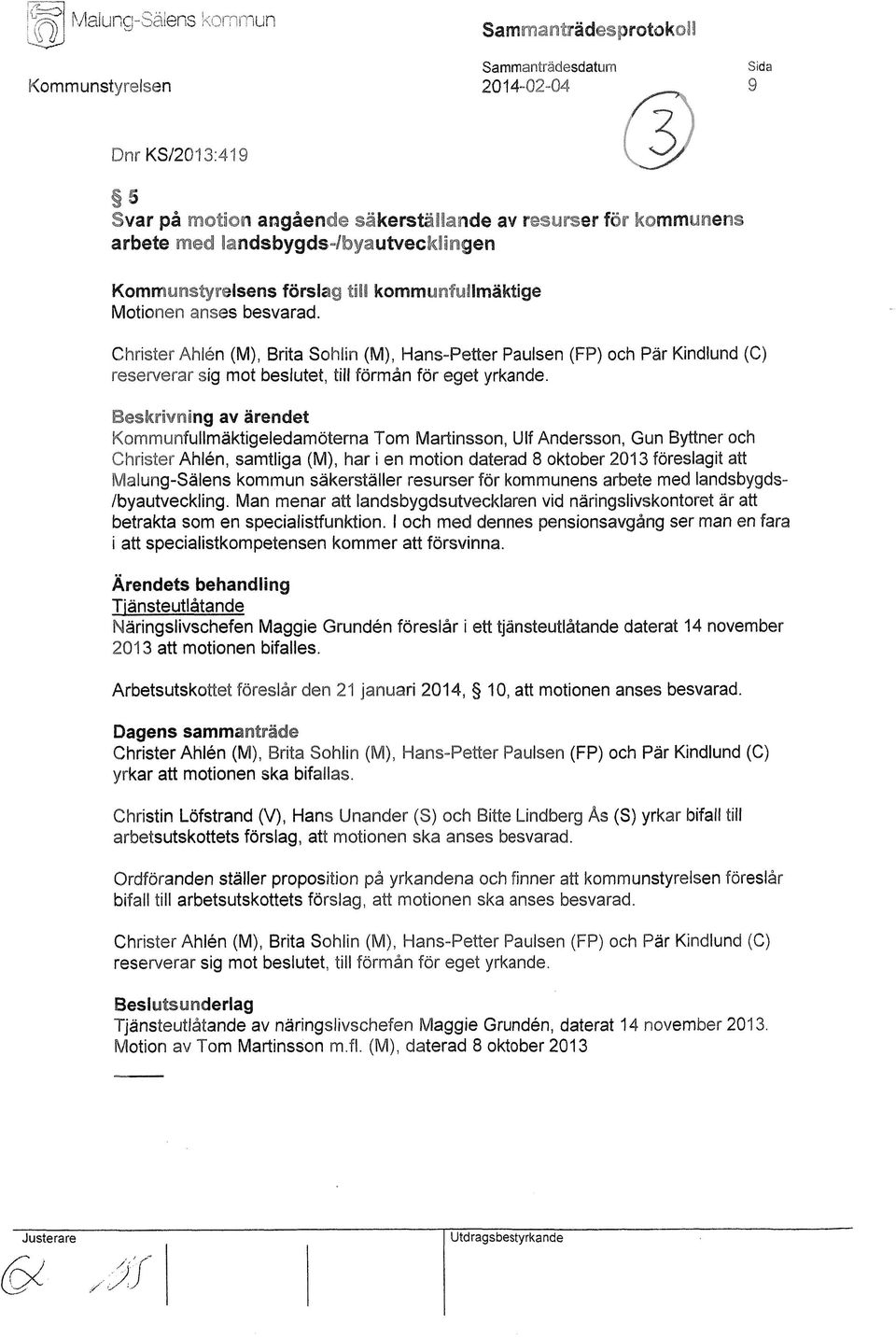 Christer Åhlén (M), Brita Sohiin (M), Hans-Petter Paulsen (FP) och Pär Kindlund (C) reserverar sig mot beslutet, till förmån för eget yrkande.