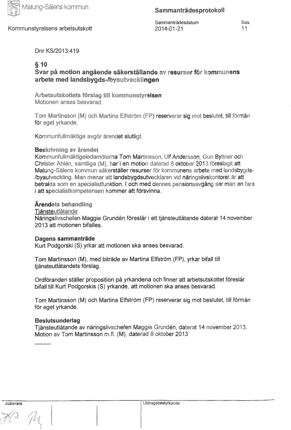 Tom Martinsson (M) och Martina Elfström (FP) reserverar sig mot beslutet, till förmån för eget yrkande. Kommunfullmäktige avgör ärendet slutligt.