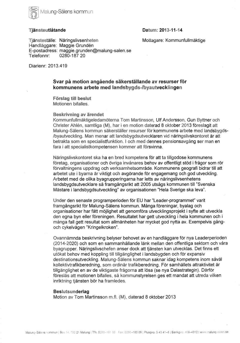 419 Svar på motion angående säkerställande av resurser för kommunens arbete med landsbygds-zbyautvecklingen Förslag till beslut Motionen bifalles.
