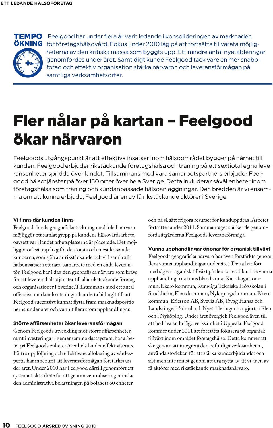 Samtidigt kunde Feelgood tack vare en mer snabbfotad och effektiv organisation stärka närvaron och leveransförmågan på samtliga verksamhetsorter.
