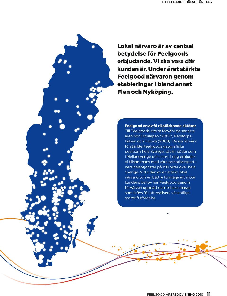 Feelgood en av få rikstäckande aktörer Till Feelgoods större förvärv de senaste åren hör Esculapen (2007), Perstorpshälsan och Haluxa (2008).