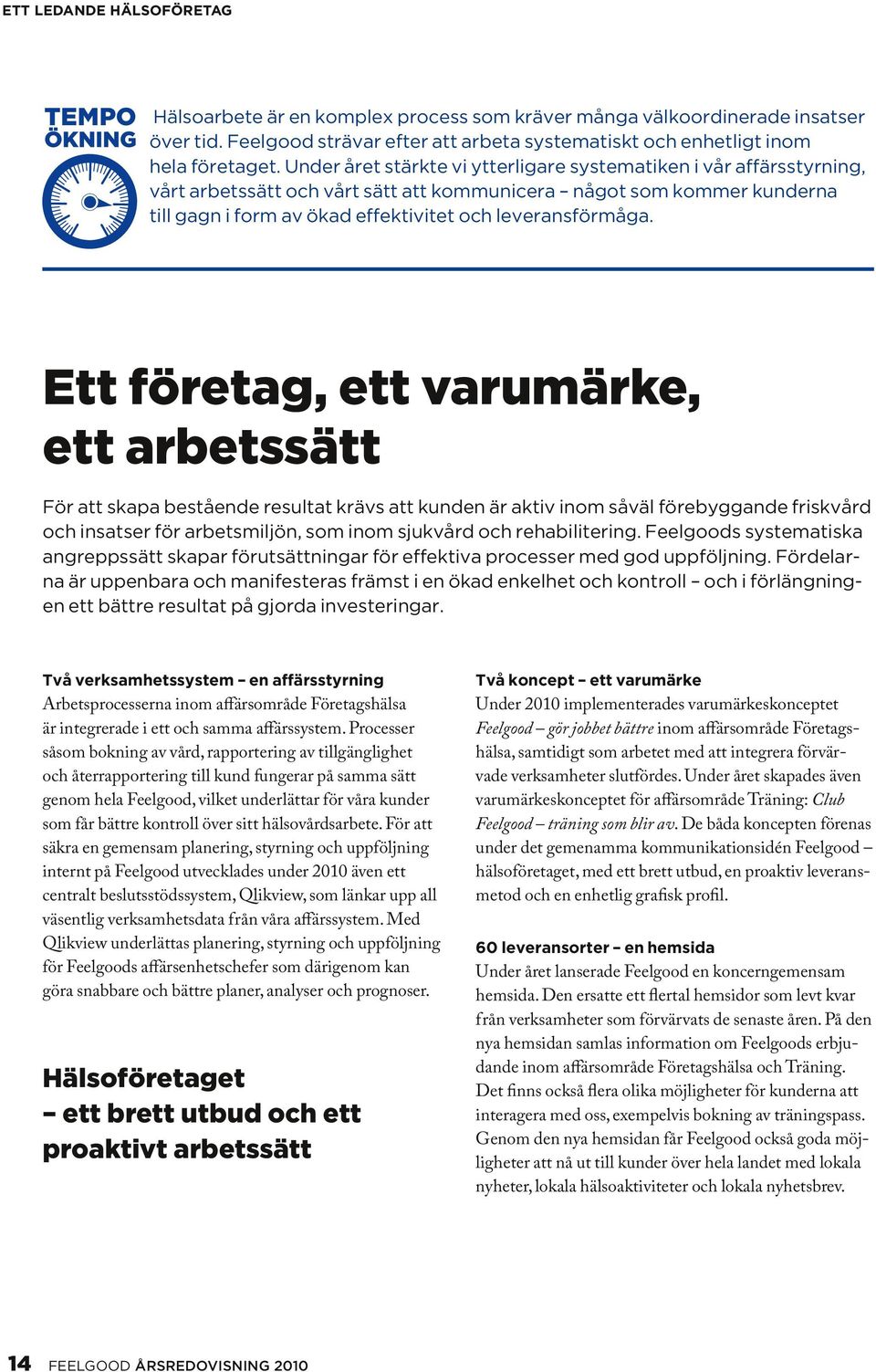 Ett företag, ett varumärke, ett arbetssätt För att skapa bestående resultat krävs att kunden är aktiv inom såväl förebyggande friskvård och insatser för arbetsmiljön, som inom sjukvård och