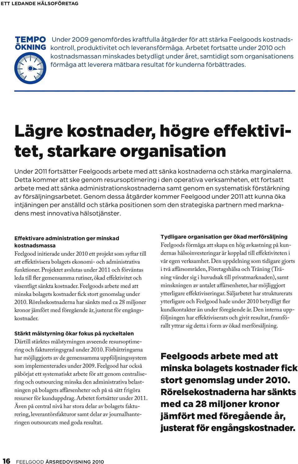 Lägre kostnader, högre effektivitet, starkare organisation Under 2011 fortsätter Feelgoods arbete med att sänka kostnaderna och stärka marginalerna.