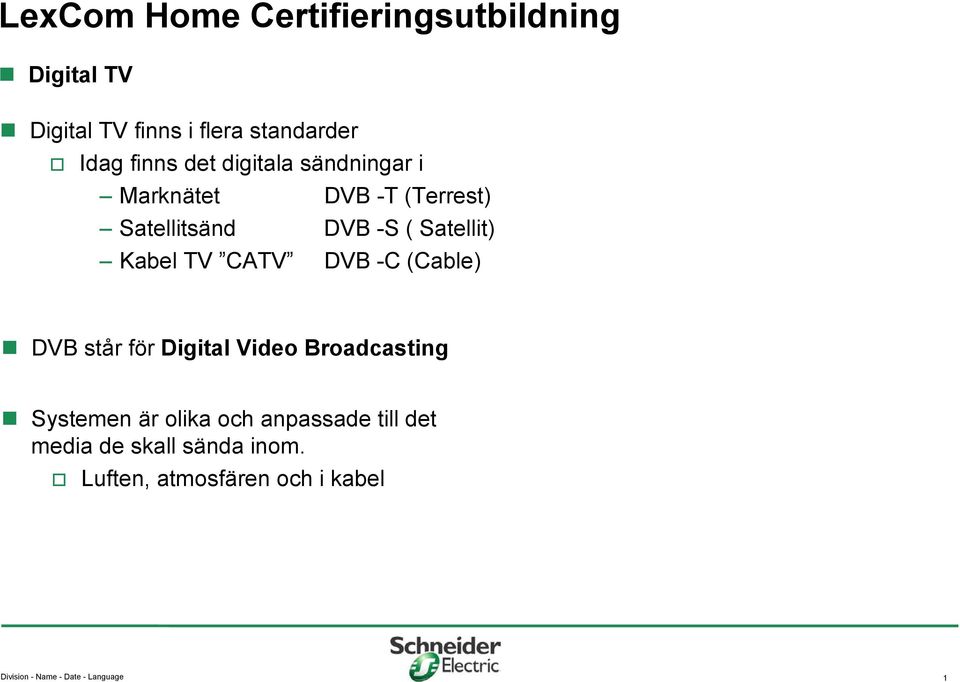 (Cable) DVB står för Digital Video Broadcasting Systemen är olika och anpassade till