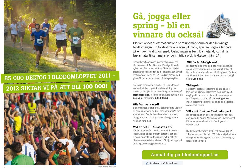 85 000 DELTOG I BLODOMLOPPET 2011-2012 SIKTAR VI PÅ ATT BLI 100 000! Blodomloppet arrangeras av idrottsföreningar och blodcentraler på 14 olika orter i Sverige.